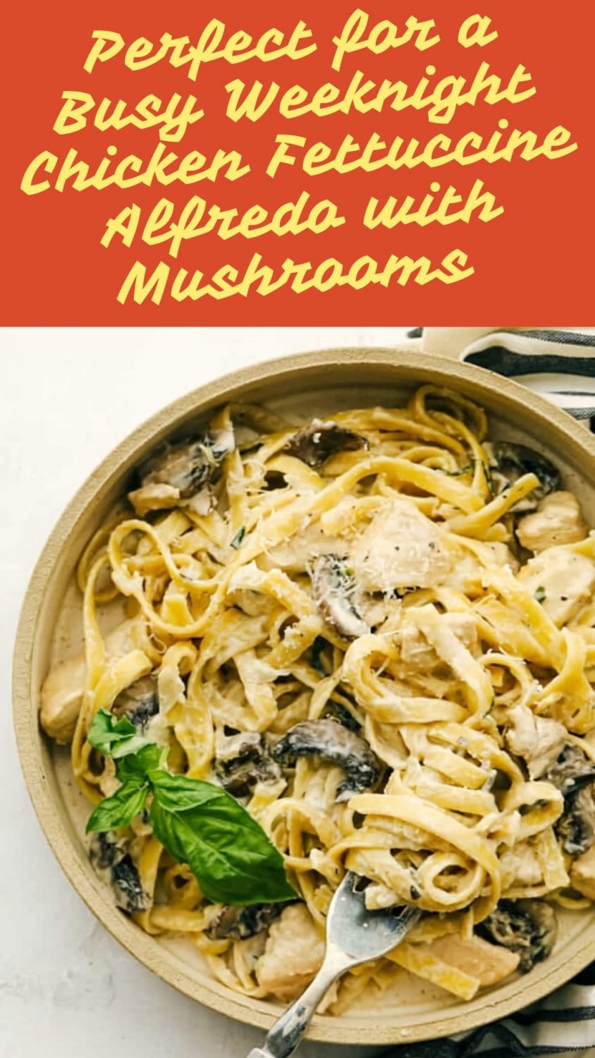 Perfect for a Busy Weeknight Chicken Fettuccine Alfredo with Mushrooms